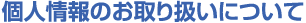 個人情報のお取り扱いについて